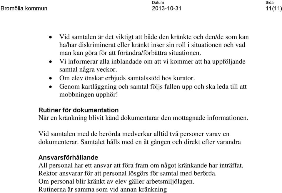 Genom kartläggning och samtal följs fallen upp och ska leda till att mobbningen upphör! Rutiner för dokumentation När en kränkning blivit känd dokumentarar den mottagnade informationen.