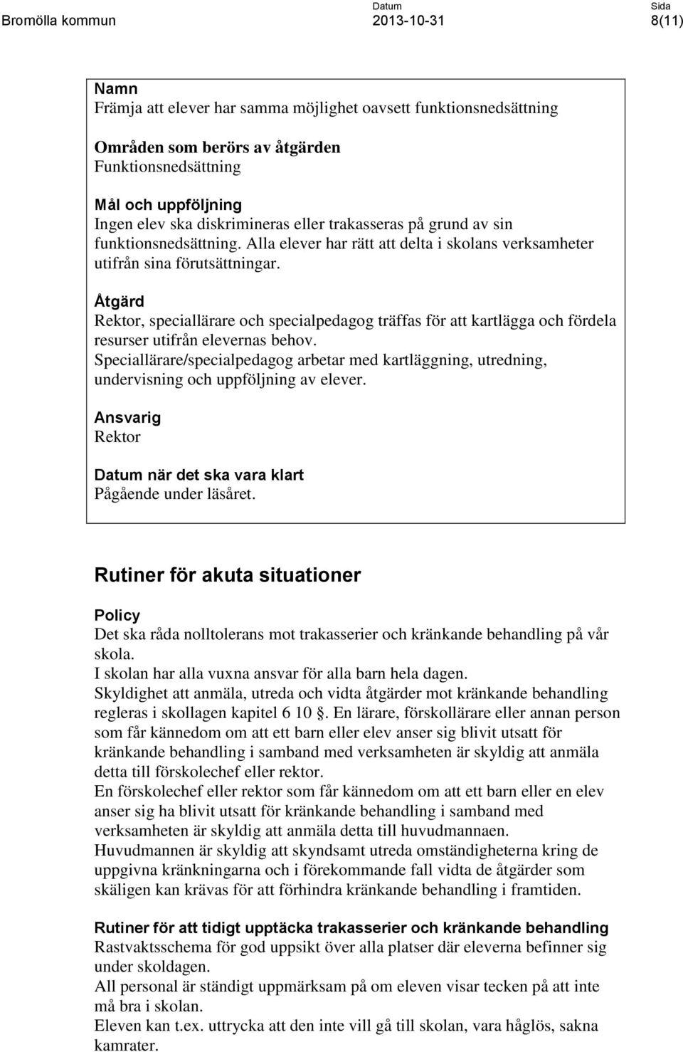 Åtgärd Rektor, speciallärare och specialpedagog träffas för att kartlägga och fördela resurser utifrån elevernas behov.