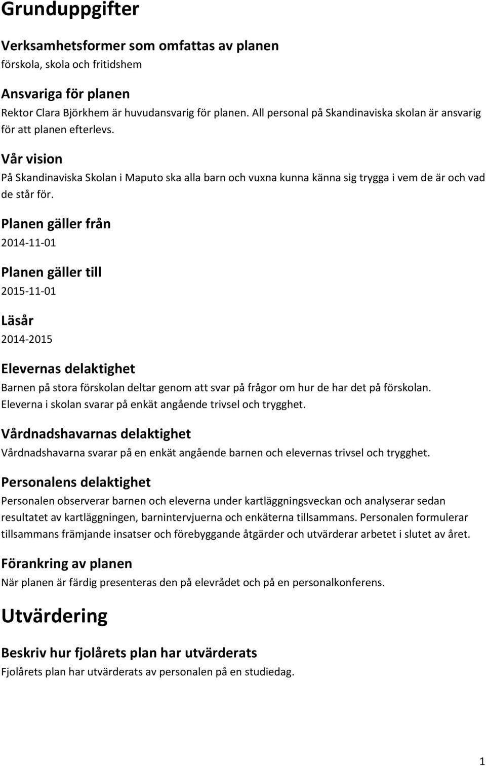 Planen gäller från 2014-11-01 Planen gäller till 2015-11-01 Läsår 2014-2015 Elevernas delaktighet Barnen på stora förskolan deltar genom att svar på frågor om hur de har det på förskolan.