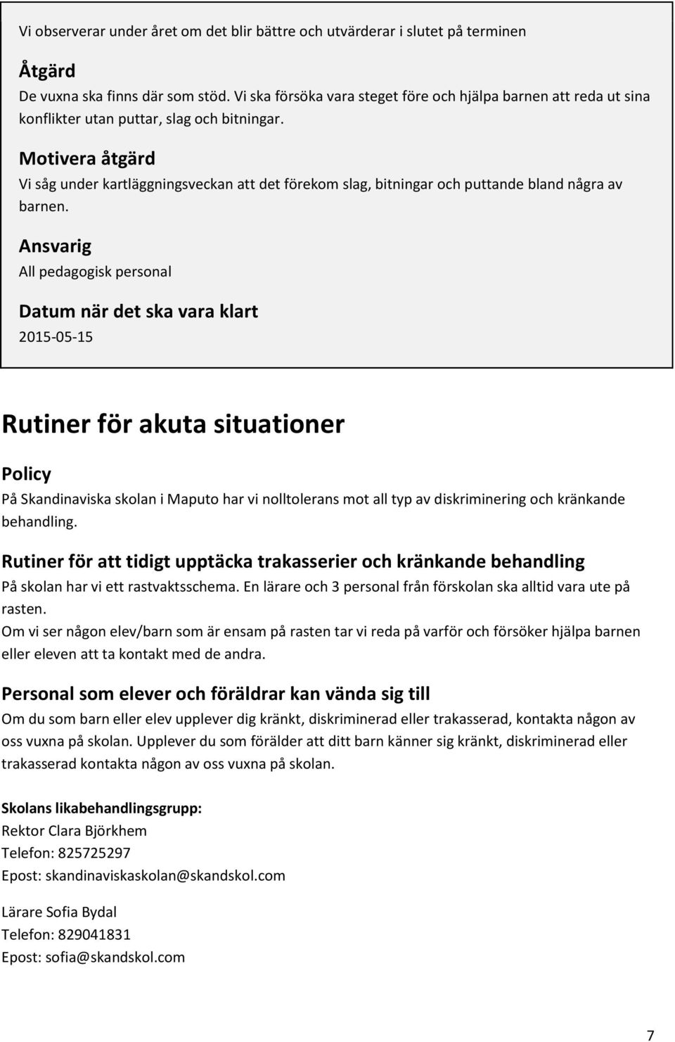 Motivera åtgärd Vi såg under kartläggningsveckan att det förekom slag, bitningar och puttande bland några av barnen.