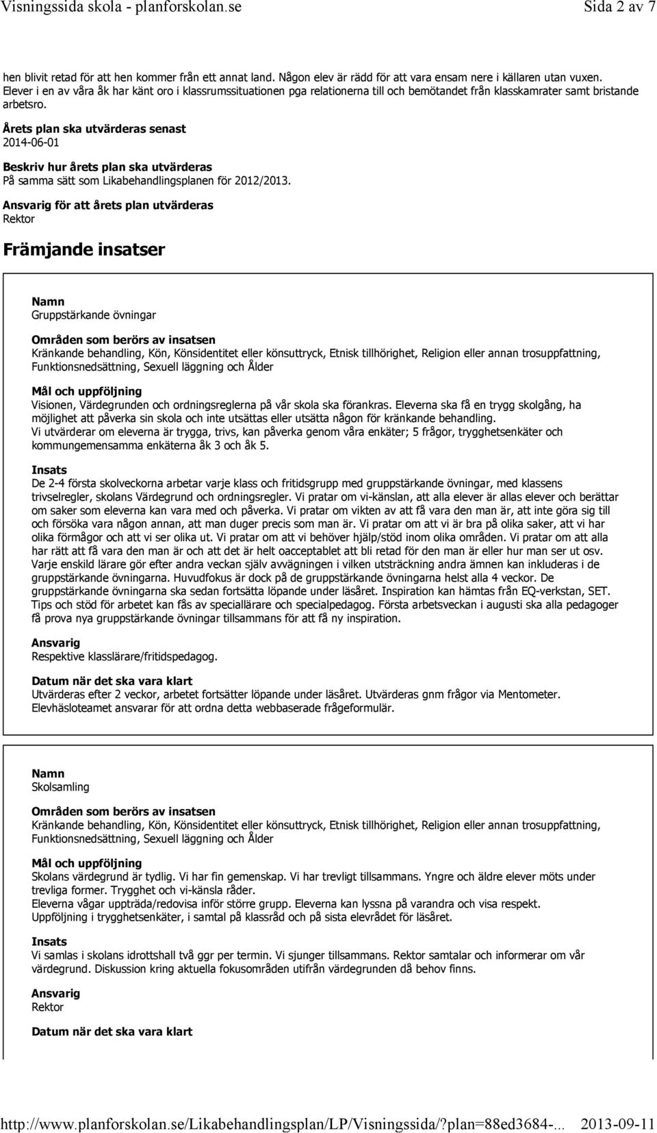 Årets plan ska utvärderas senast 2014-06-01 Beskriv hur årets plan ska utvärderas På samma sätt som Likabehandlingsplanen för 2012/2013.