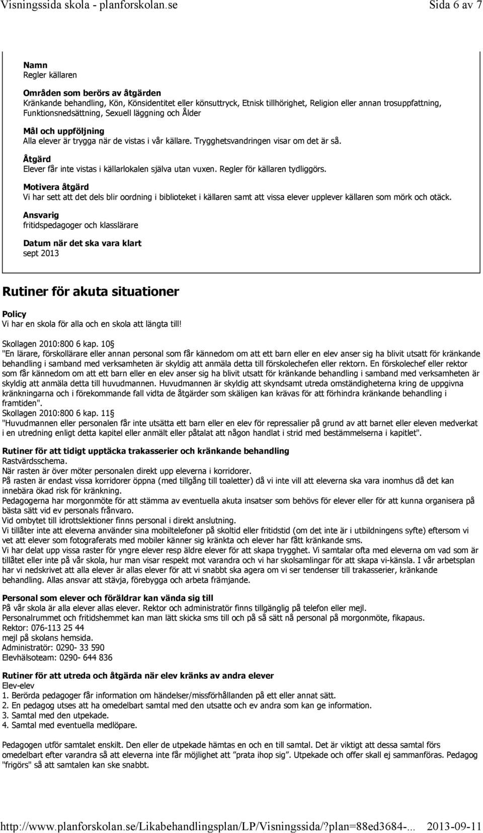 fritidspedagoger och klasslärare sept 2013 Rutiner för akuta situationer Policy Vi har en skola för alla och en skola att längta till! Skollagen 2010:800 6 kap.