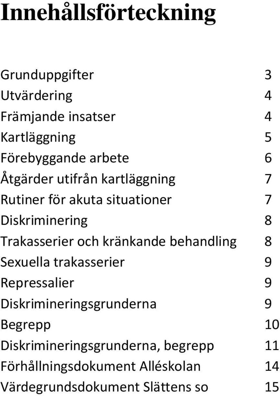 och kränkande behandling 8 Sexuella trakasserier 9 Repressalier 9 Diskrimineringsgrunderna 9 Begrepp 10