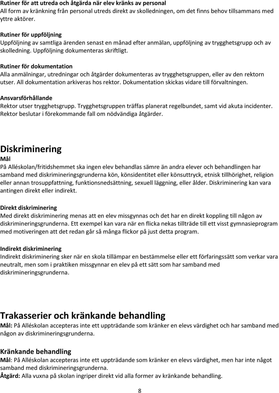 Rutiner för dokumentation Alla anmälningar, utredningar och åtgärder dokumenteras av trygghetsgruppen, eller av den rektorn utser. All dokumentation arkiveras hos rektor.