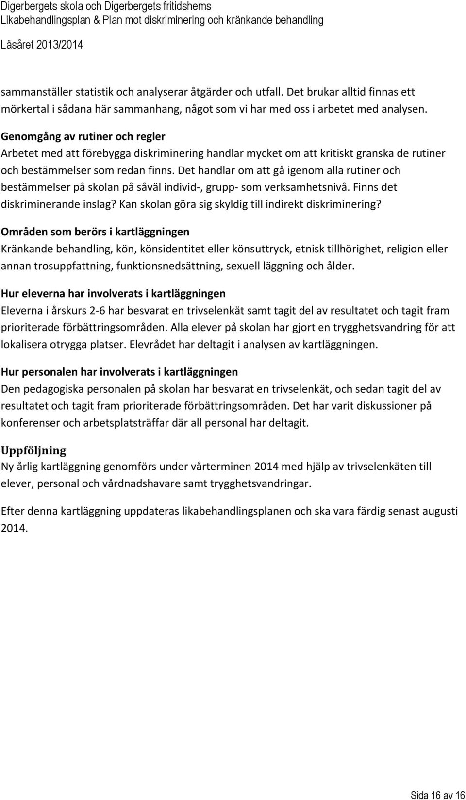 Det handlar om att gå igenom alla rutiner och bestämmelser på skolan på såväl individ-, grupp- som verksamhetsnivå. Finns det diskriminerande inslag?