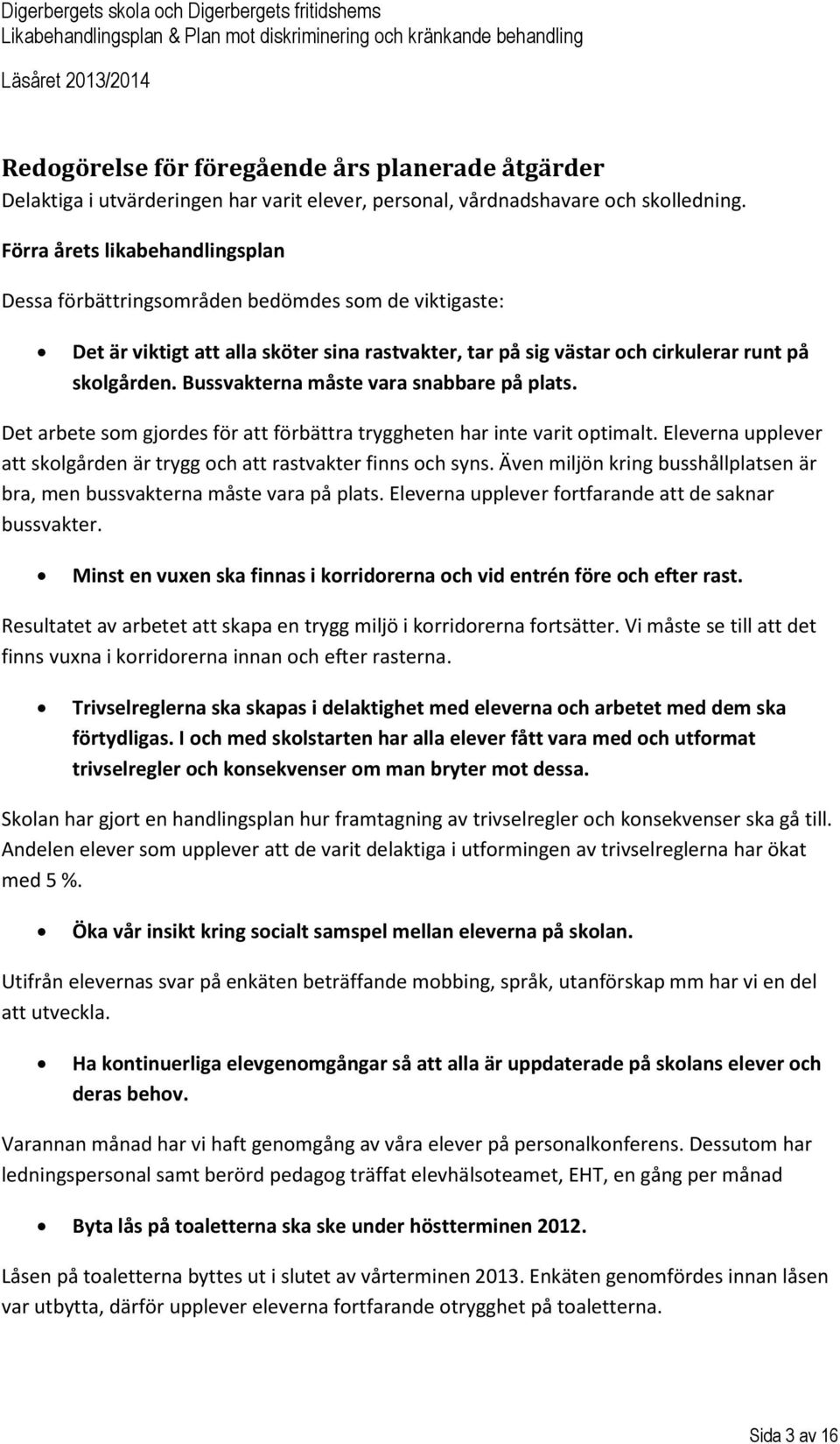 Bussvakterna måste vara snabbare på plats. Det arbete som gjordes för att förbättra tryggheten har inte varit optimalt. Eleverna upplever att skolgården är trygg och att rastvakter finns och syns.