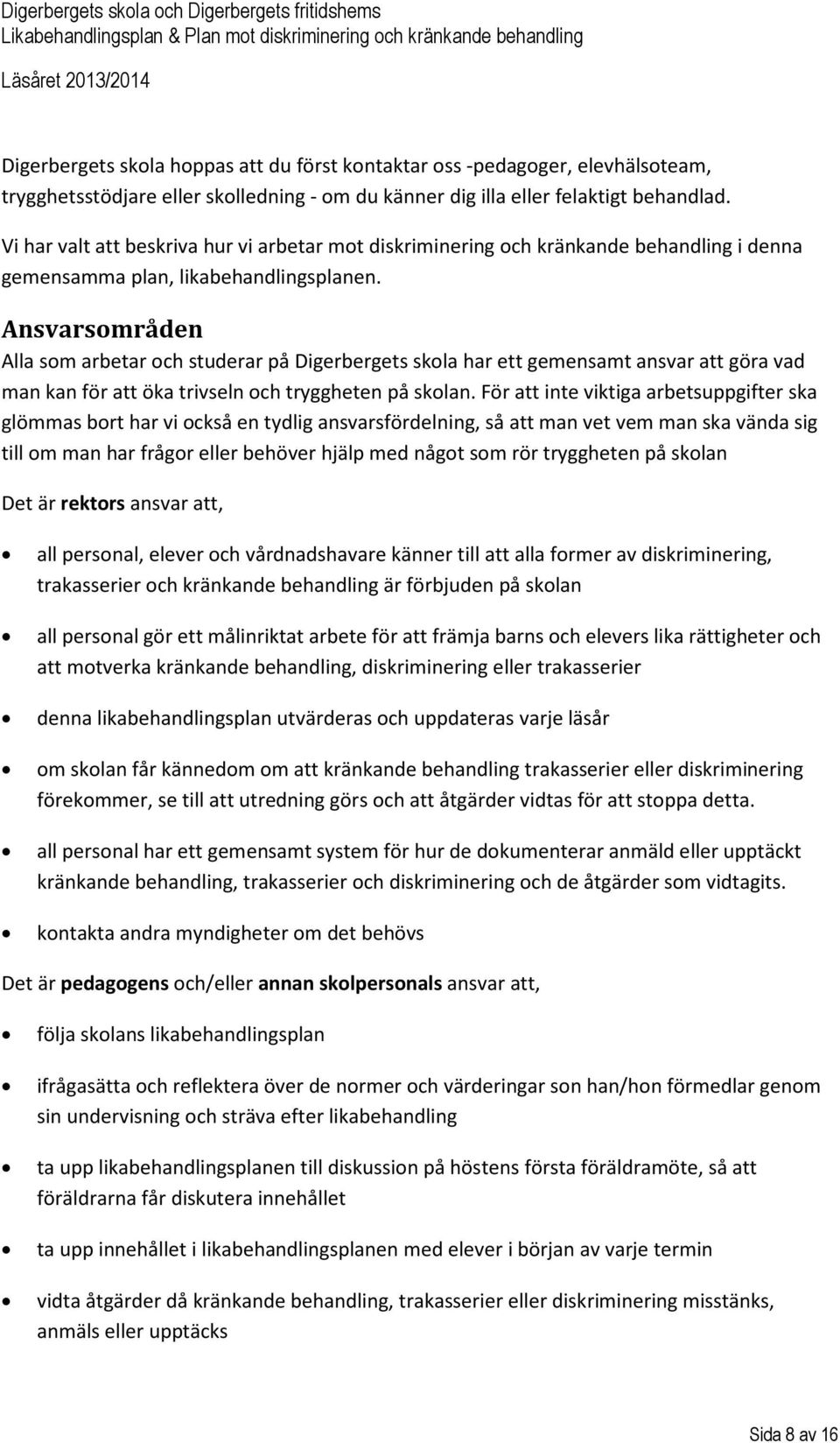 Ansvarsområden Alla som arbetar och studerar på Digerbergets skola har ett gemensamt ansvar att göra vad man kan för att öka trivseln och tryggheten på skolan.