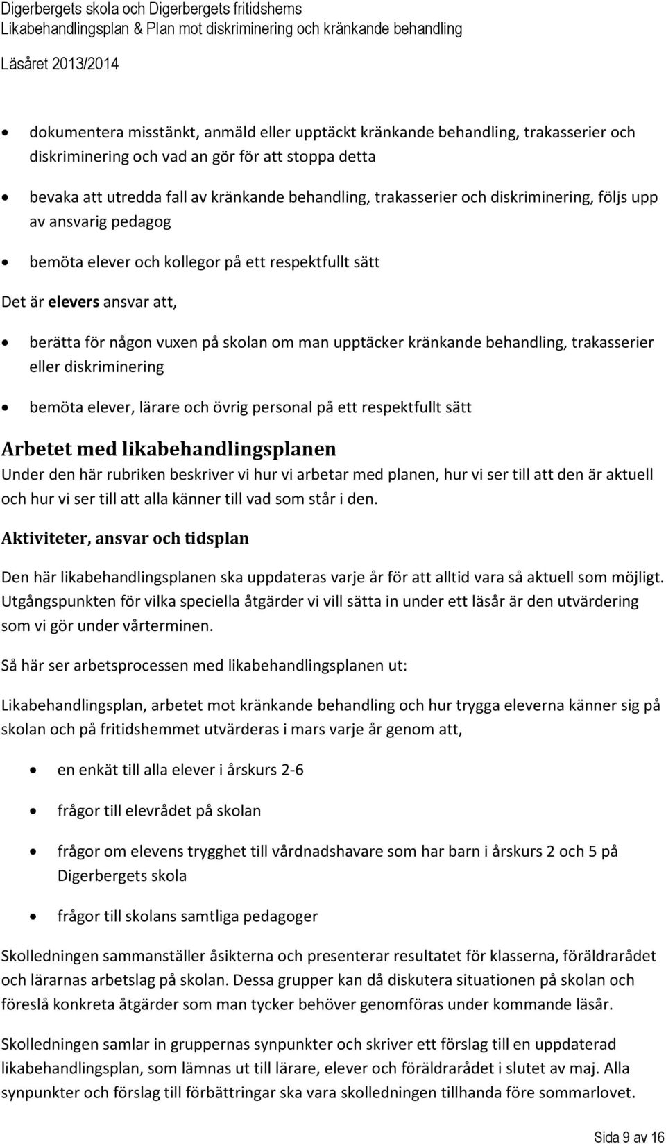 behandling, trakasserier eller diskriminering bemöta elever, lärare och övrig personal på ett respektfullt sätt Arbetet med likabehandlingsplanen Under den här rubriken beskriver vi hur vi arbetar