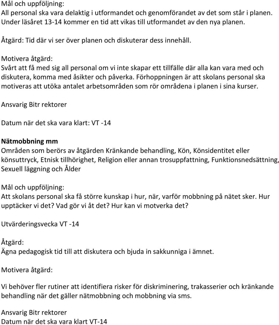 Motivera åtgärd: Svårt att få med sig all personal om vi inte skapar ett tillfälle där alla kan vara med och diskutera, komma med åsikter och påverka.