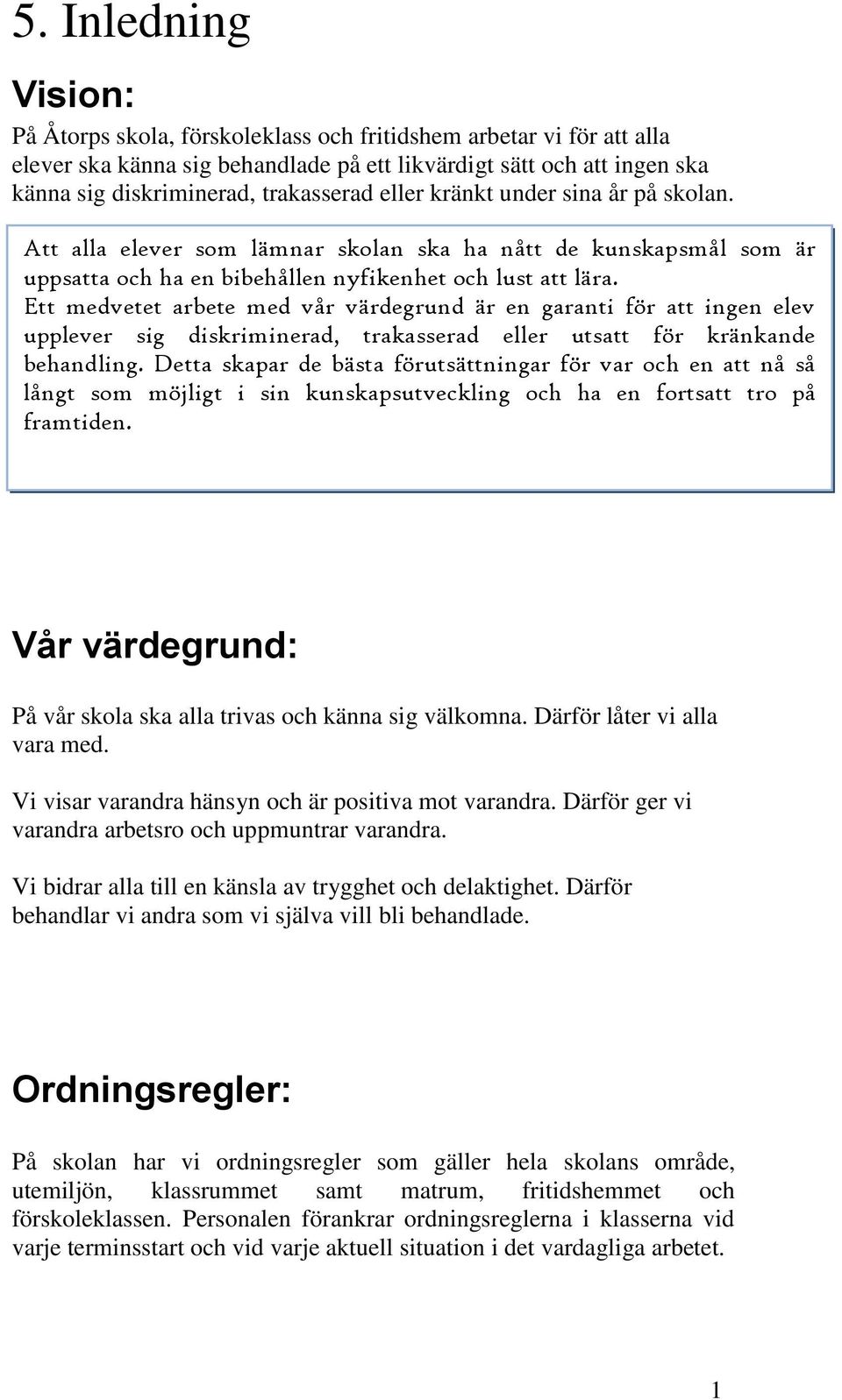 Ett medvetet arbete med vår värdegrund är en garanti för att ingen elev upplever sig diskriminerad, trakasserad eller utsatt för kränkande behandling.