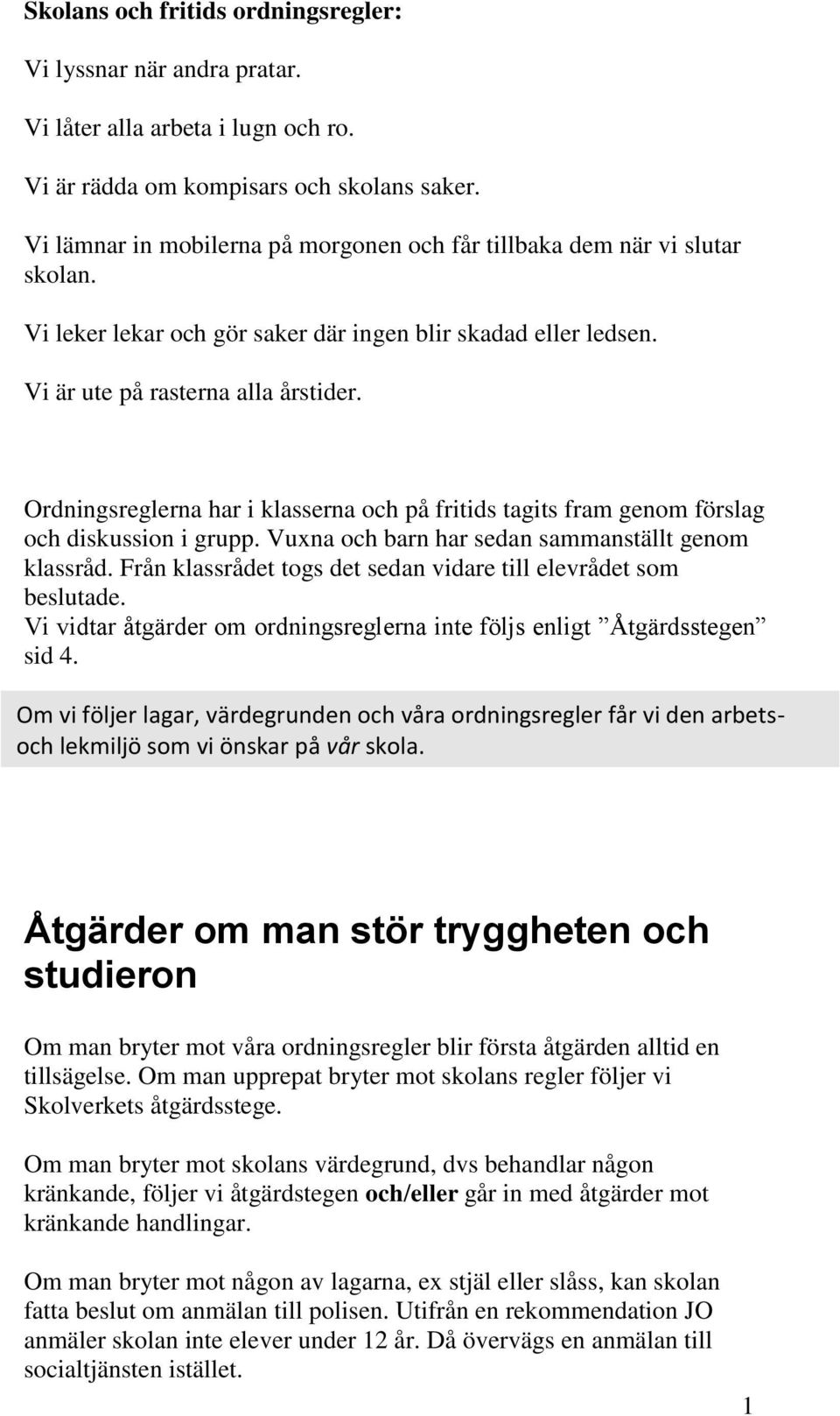Ordningsreglerna har i klasserna och på fritids tagits fram genom förslag och diskussion i grupp. Vuxna och barn har sedan sammanställt genom klassråd.
