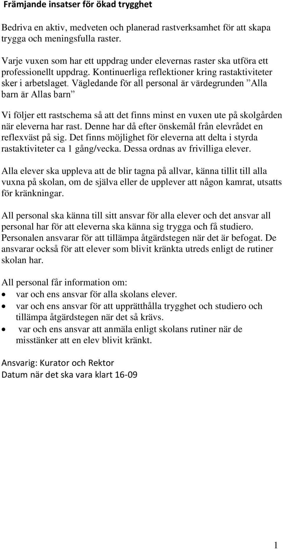 Vägledande för all personal är värdegrunden Alla barn är Allas barn Vi följer ett rastschema så att det finns minst en vuxen ute på skolgården när eleverna har rast.