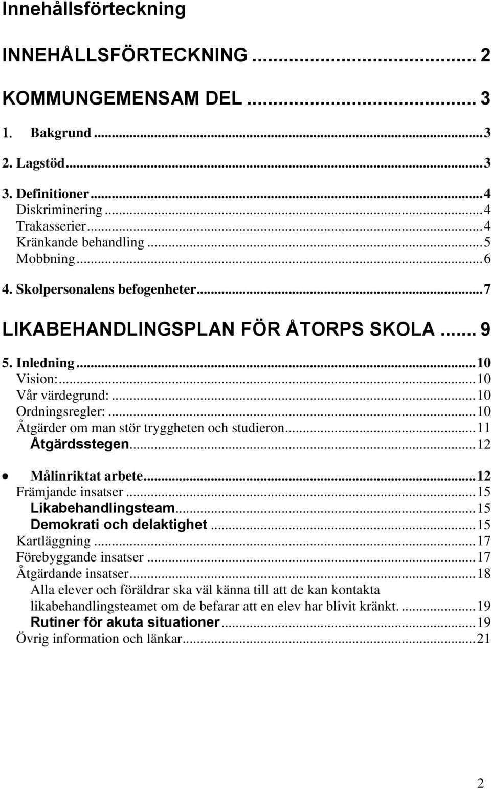 .. Åtgärdsstegen... 2 Målinriktat arbete... 2 Främjande insatser... 5 Likabehandlingsteam... 5 Demokrati och delaktighet... 5 Kartläggning... 7 Förebyggande insatser... 7 Åtgärdande insatser.
