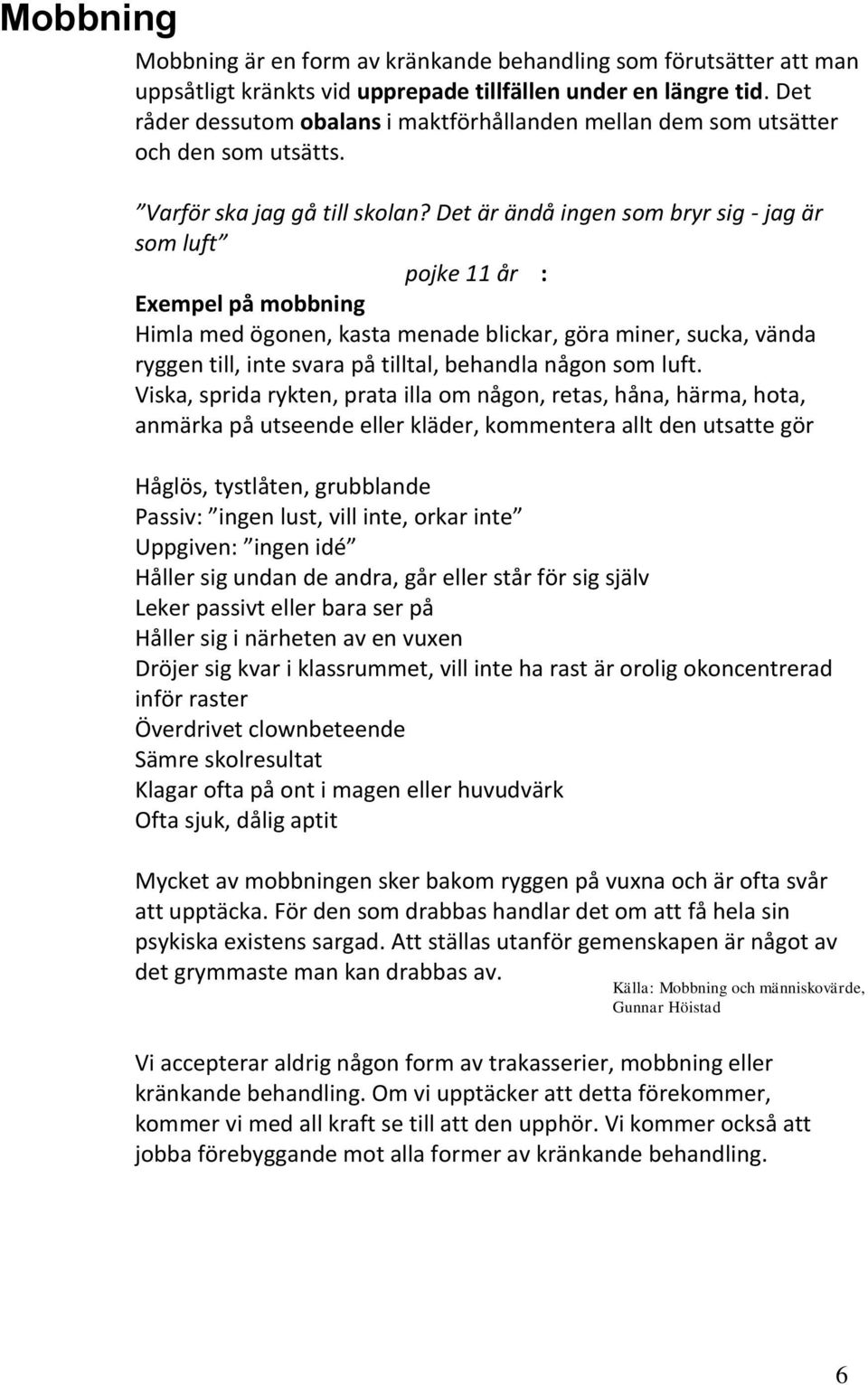 Det är ändå ingen som bryr sig - jag är som luft pojke år : Exempel på mobbning Himla med ögonen, kasta menade blickar, göra miner, sucka, vända ryggen till, inte svara på tilltal, behandla någon som