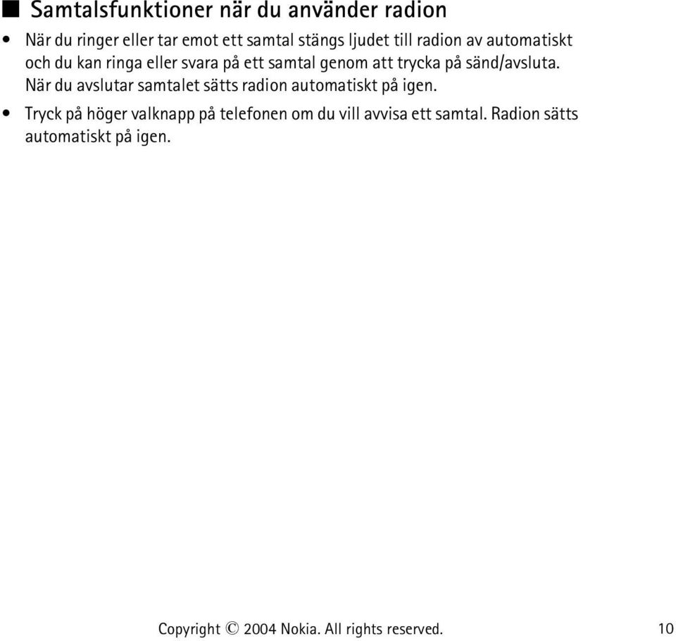 När du avslutar samtalet sätts radion automatiskt på igen.