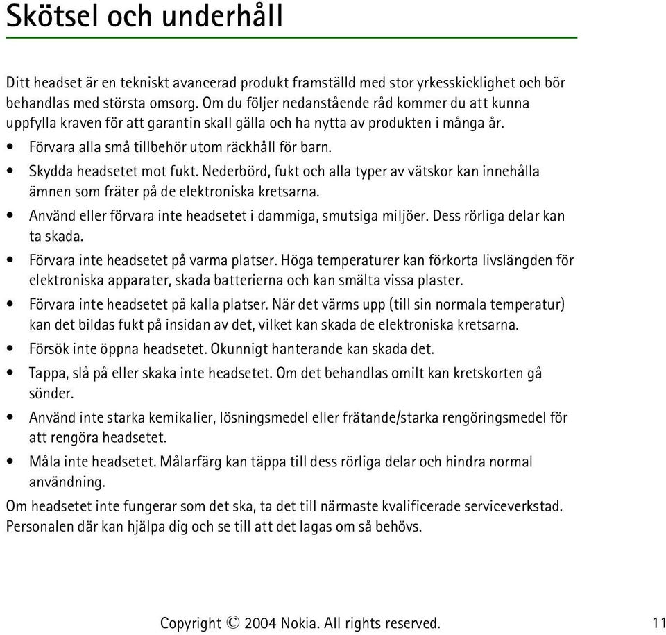 Skydda headsetet mot fukt. Nederbörd, fukt och alla typer av vätskor kan innehålla ämnen som fräter på de elektroniska kretsarna. Använd eller förvara inte headsetet i dammiga, smutsiga miljöer.