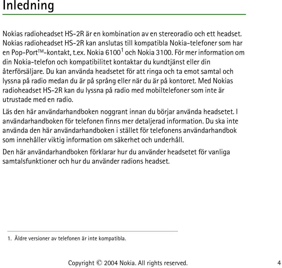 Du kan använda headsetet för att ringa och ta emot samtal och lyssna på radio medan du är på språng eller när du är på kontoret.