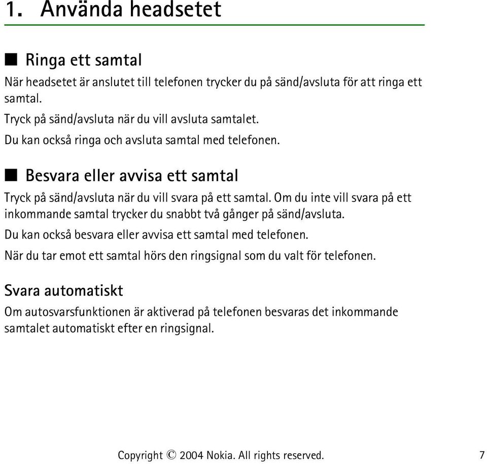 Besvara eller avvisa ett samtal Tryck på sänd/avsluta när du vill svara på ett samtal. Om du inte vill svara på ett inkommande samtal trycker du snabbt två gånger på sänd/avsluta.