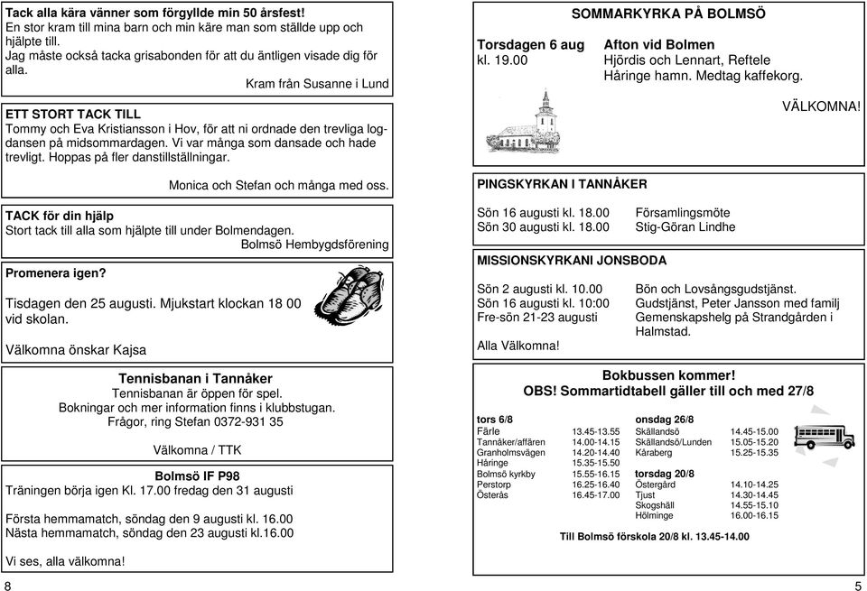 Kram från Susanne i Lund ETT STORT TACK TILL Tommy och Eva Kristiansson i Hov, för att ni ordnade den trevliga logdansen på midsommardagen. Vi var många som dansade och hade trevligt.