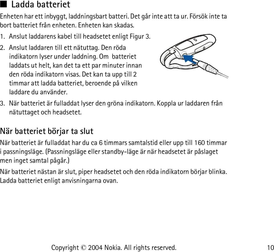 Om batteriet laddats ut helt, kan det ta ett par minuter innan den röda indikatorn visas. Det kan ta upp till 2 timmar att ladda batteriet, beroende på vilken laddare du använder. 3.