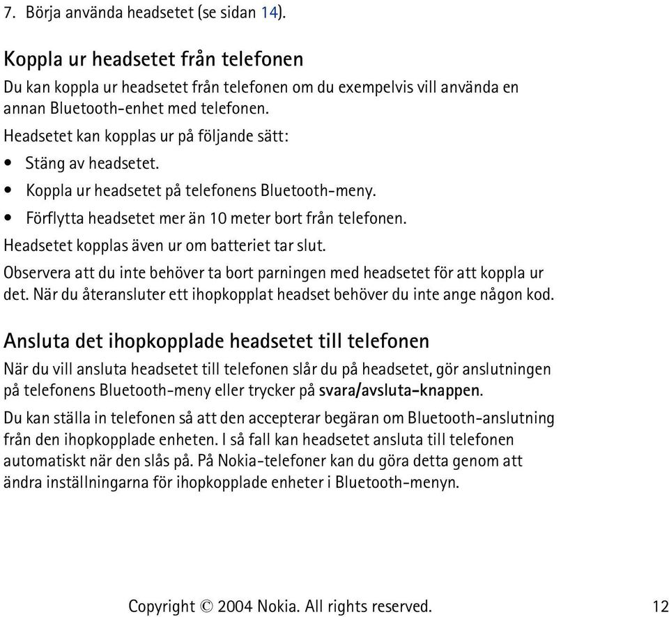 Headsetet kopplas även ur om batteriet tar slut. Observera att du inte behöver ta bort parningen med headsetet för att koppla ur det.