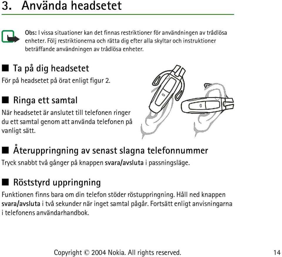 Ringa ett samtal När headsetet är anslutet till telefonen ringer du ett samtal genom att använda telefonen på vanligt sätt.