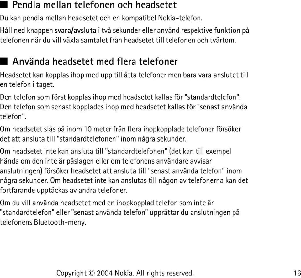 Använda headsetet med flera telefoner Headsetet kan kopplas ihop med upp till åtta telefoner men bara vara anslutet till en telefon i taget.