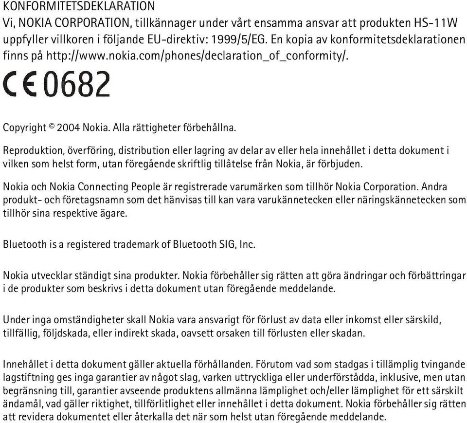 Reproduktion, överföring, distribution eller lagring av delar av eller hela innehållet i detta dokument i vilken som helst form, utan föregående skriftlig tillåtelse från Nokia, är förbjuden.