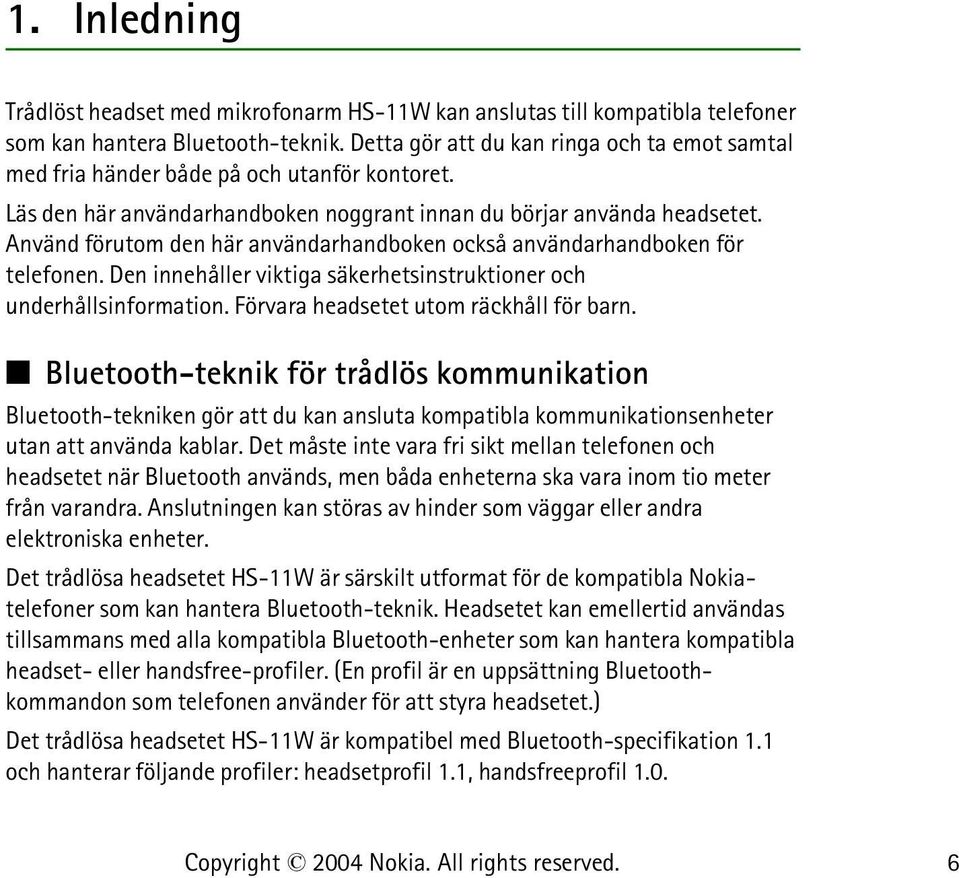 Använd förutom den här användarhandboken också användarhandboken för telefonen. Den innehåller viktiga säkerhetsinstruktioner och underhållsinformation. Förvara headsetet utom räckhåll för barn.