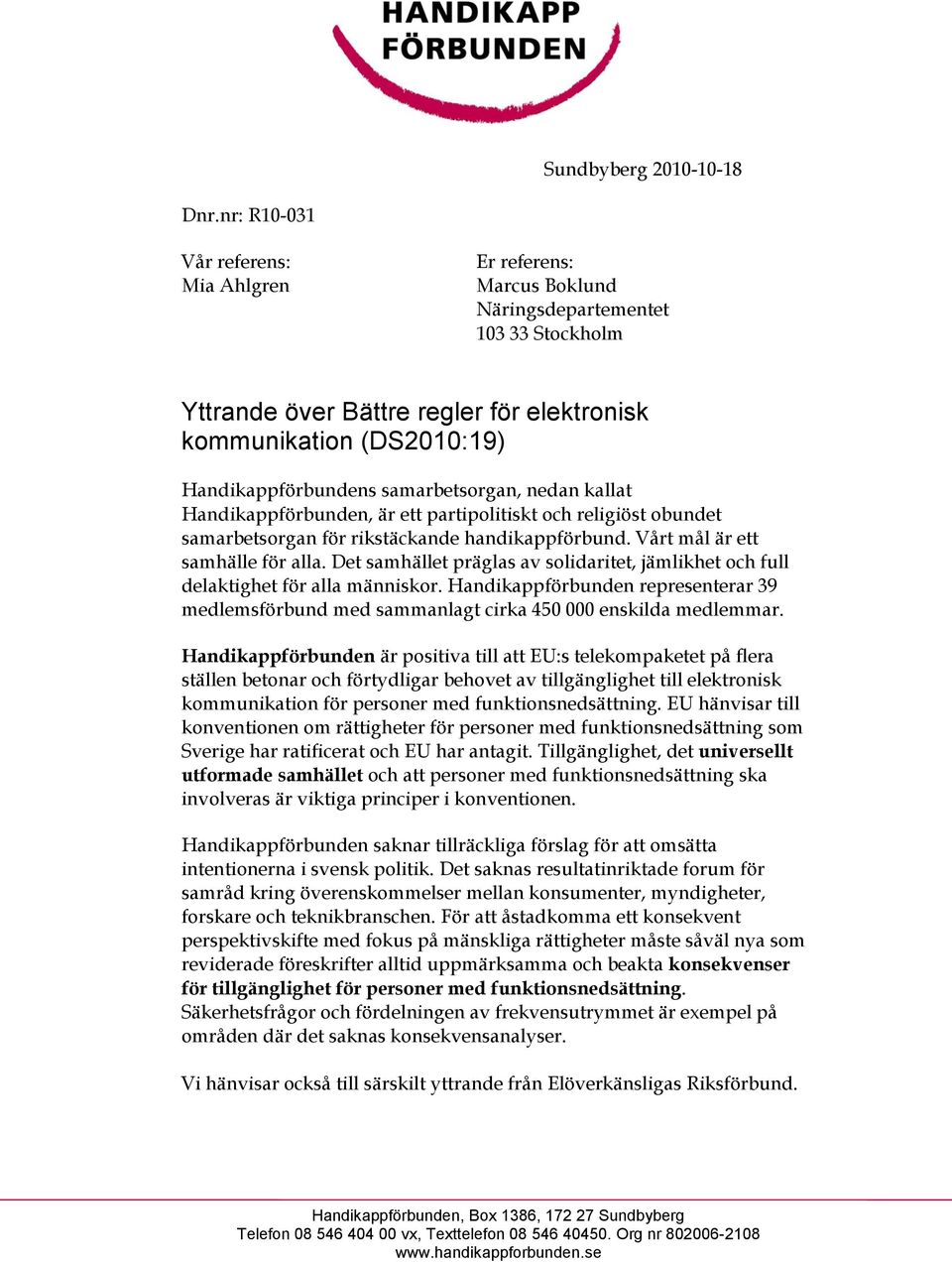 samarbetsorgan, nedan kallat Handikappförbunden, är ett partipolitiskt och religiöst obundet samarbetsorgan för rikstäckande handikappförbund. Vårt mål är ett samhälle för alla.