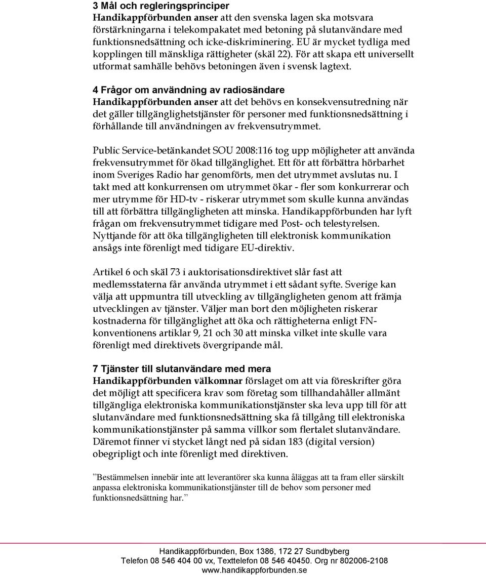 4 Frågor om användning av radiosändare Handikappförbunden anser att det behövs en konsekvensutredning när det gäller tillgänglighetstjänster för personer med funktionsnedsättning i förhållande till