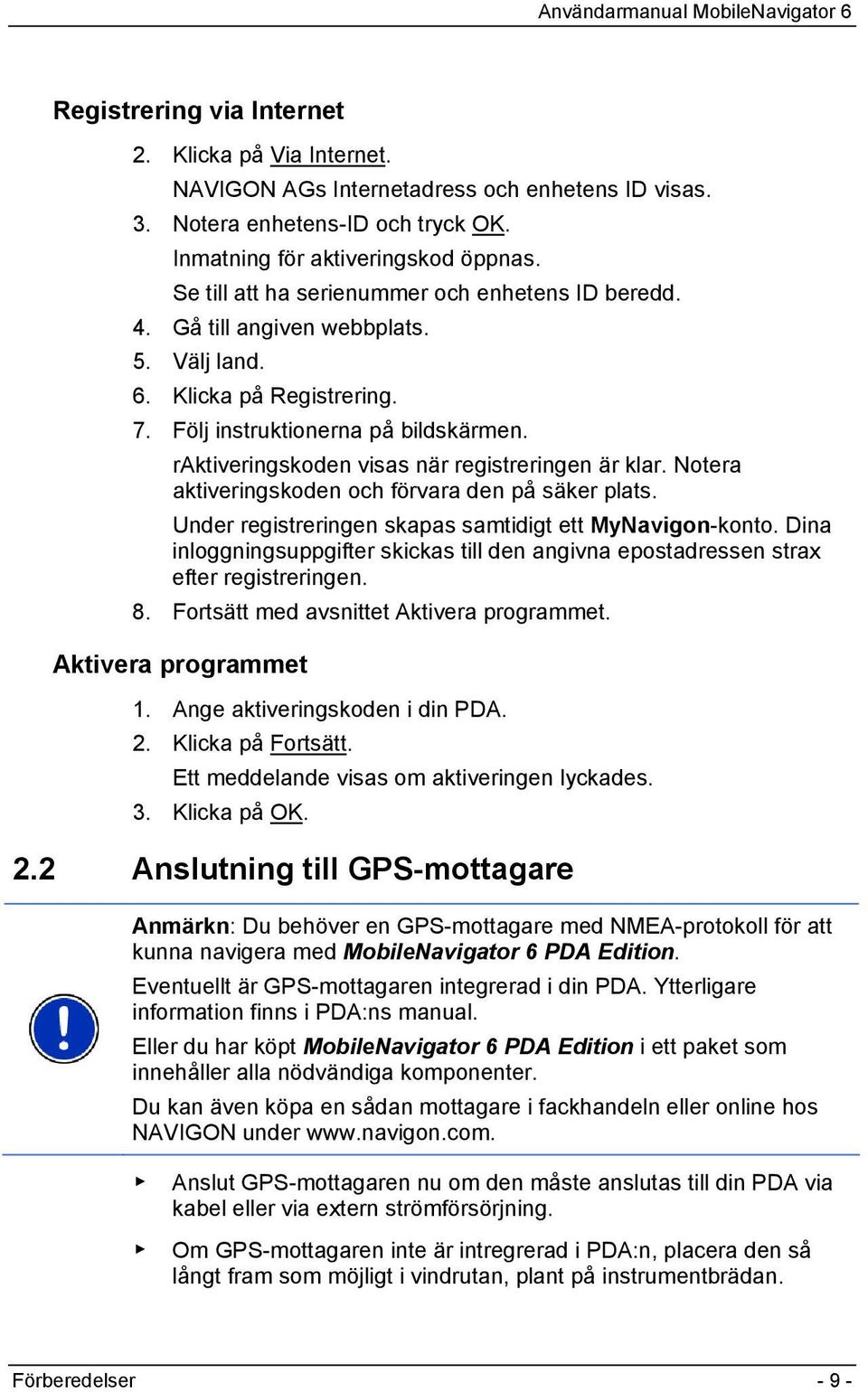 raktiveringskoden visas när registreringen är klar. Notera aktiveringskoden och förvara den på säker plats. Under registreringen skapas samtidigt ett MyNavigon-konto.