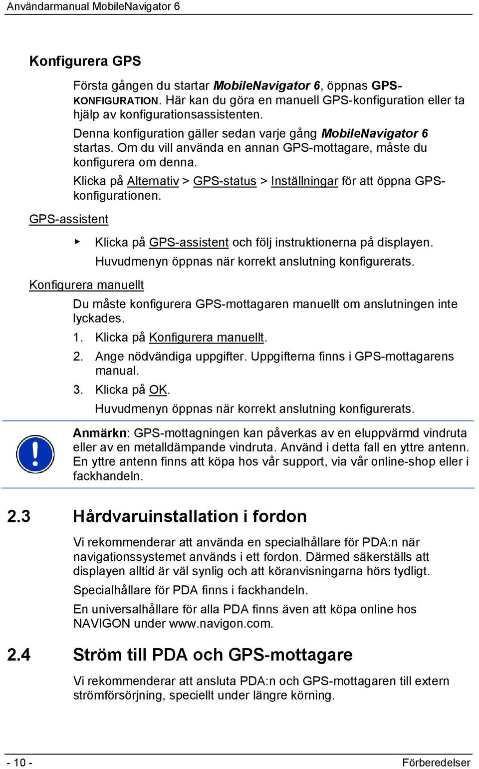 Klicka på Alternativ > GPS-status > Inställningar för att öppna GPSkonfigurationen. GPS-assistent Klicka på GPS-assistent och följ instruktionerna på displayen.