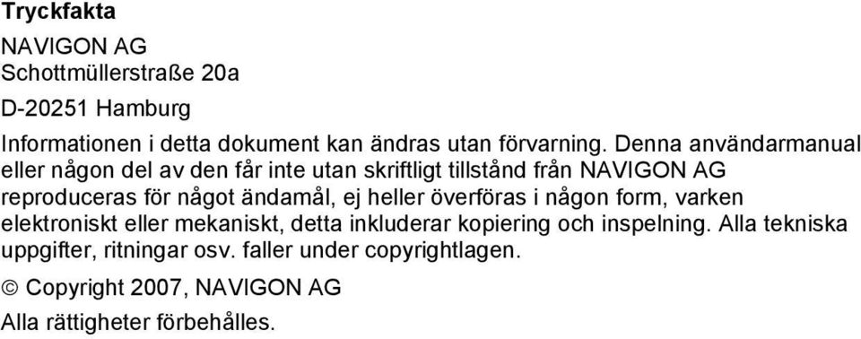 ändamål, ej heller överföras i någon form, varken elektroniskt eller mekaniskt, detta inkluderar kopiering och inspelning.