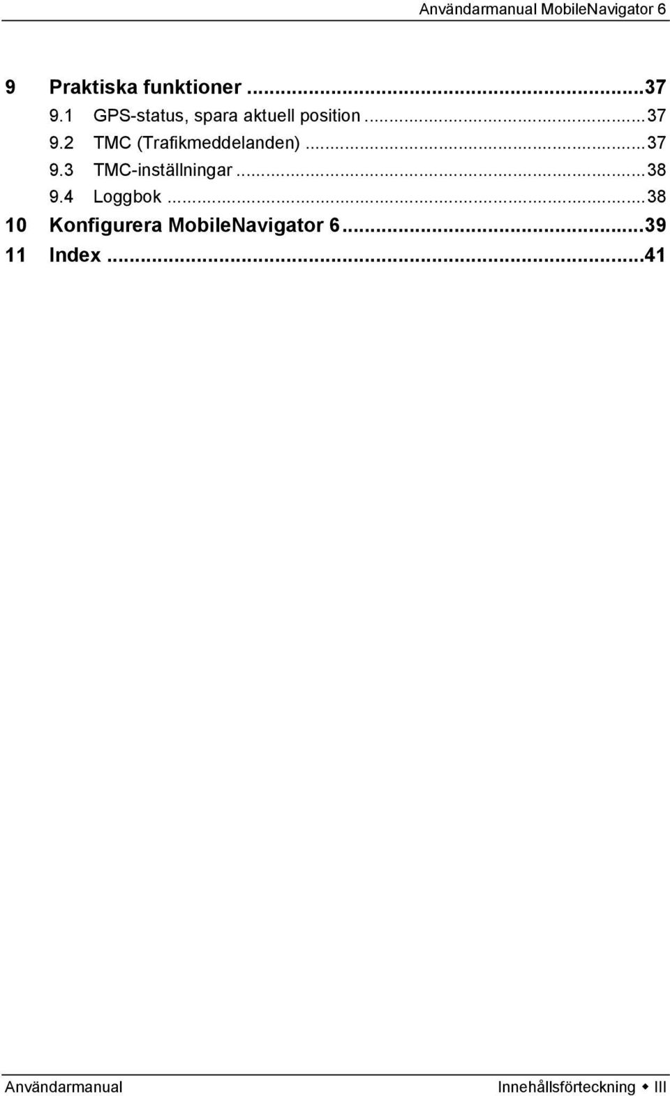 2 TMC (Trafikmeddelanden)...37 9.3 TMC-inställningar...38 9.