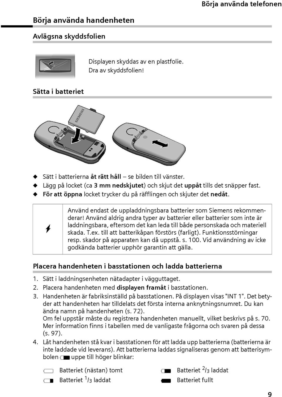 W Använd endst de upplddningsbr btterier som Siemens rekommenderr! Använd ldrig ndr typer v btterier eller btterier som inte är lddningsbr, eftersom det kn led till både personskd och mteriell skd. T.