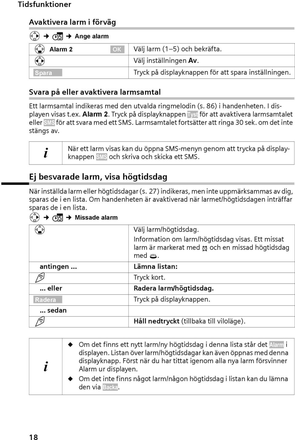 Alrm 2. Tryck på displyknppen Tyst för tt vktiver lrmsmtlet eller SMS för tt svr med ett SMS. Lrmsmtlet fortsätter tt ring 30 sek. om det inte stängs v.