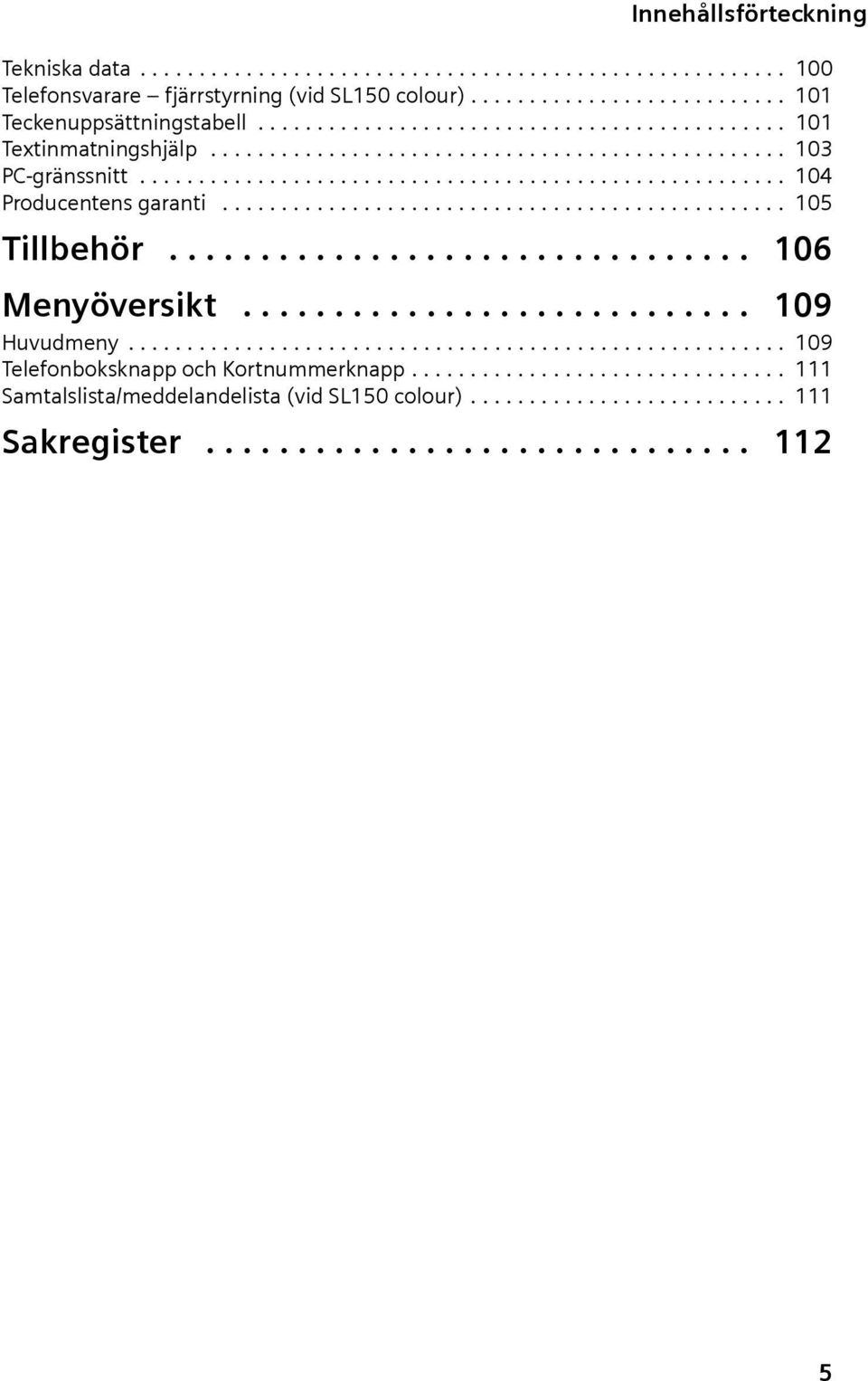 ............................................... 105 Tillbehör................................ 106 Menyöversikt............................ 109 Huvudmeny........................................................ 109 Telefonboksknpp och Kortnummerknpp.