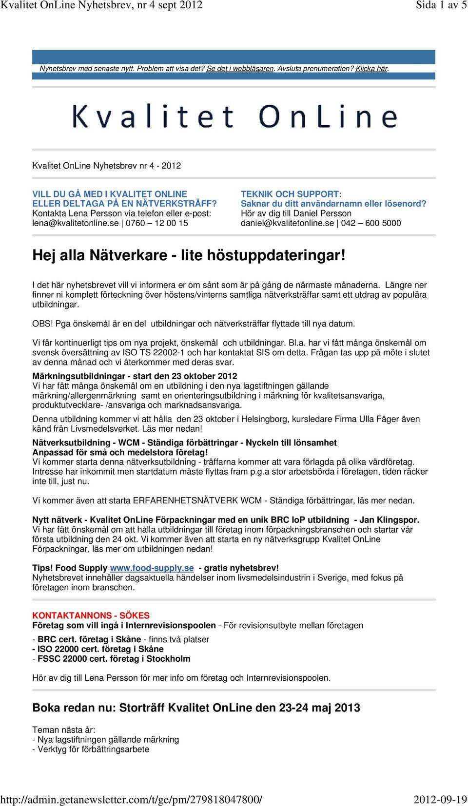 se 0760 12 00 15 TEKNIK OCH SUPPORT: Saknar du ditt användarnamn eller lösenord? Hör av dig till Daniel Persson daniel@kvalitetonline.se 042 600 5000 Hej alla Nätverkare - lite höstuppdateringar!