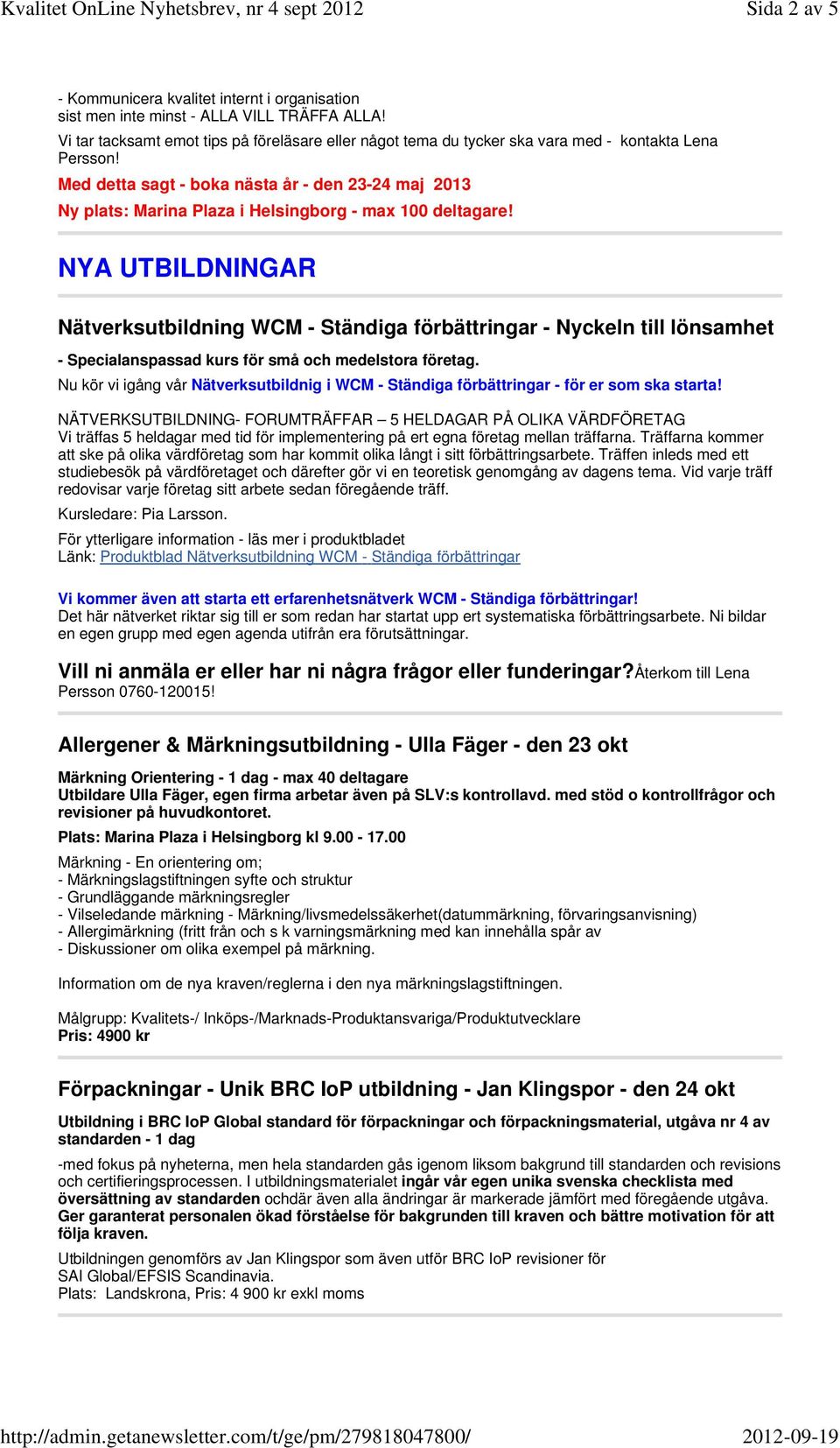 Med detta sagt - boka nästa år - den 23-24 maj 2013 Ny plats: Marina Plaza i Helsingborg - max 100 deltagare!