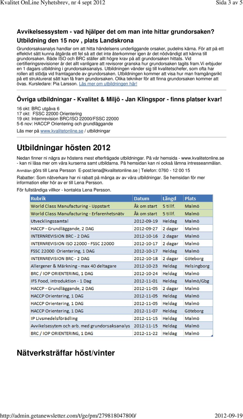 För att på ett effektivt sätt kunna åtgärda ett fel så att det inte återkommer igen är det nödvändigt att känna till grundorsaken. Både ISO och BRC ställer allt högre krav på att grundorsaken hittats.