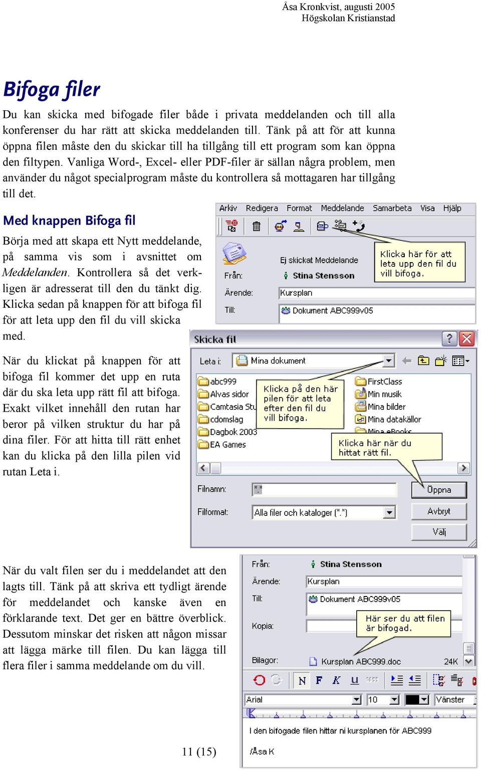 Vanliga Word-, Excel- eller PDF-filer är sällan några problem, men använder du något specialprogram måste du kontrollera så mottagaren har tillgång till det.