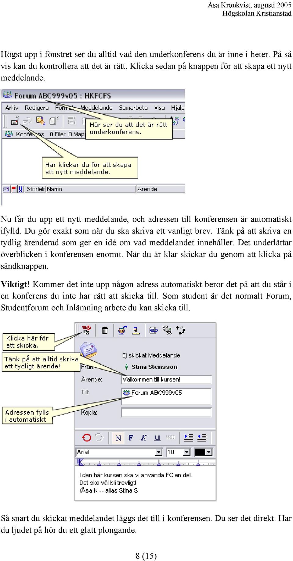 Tänk på att skriva en tydlig ärenderad som ger en idé om vad meddelandet innehåller. Det underlättar överblicken i konferensen enormt. När du är klar skickar du genom att klicka på sändknappen.