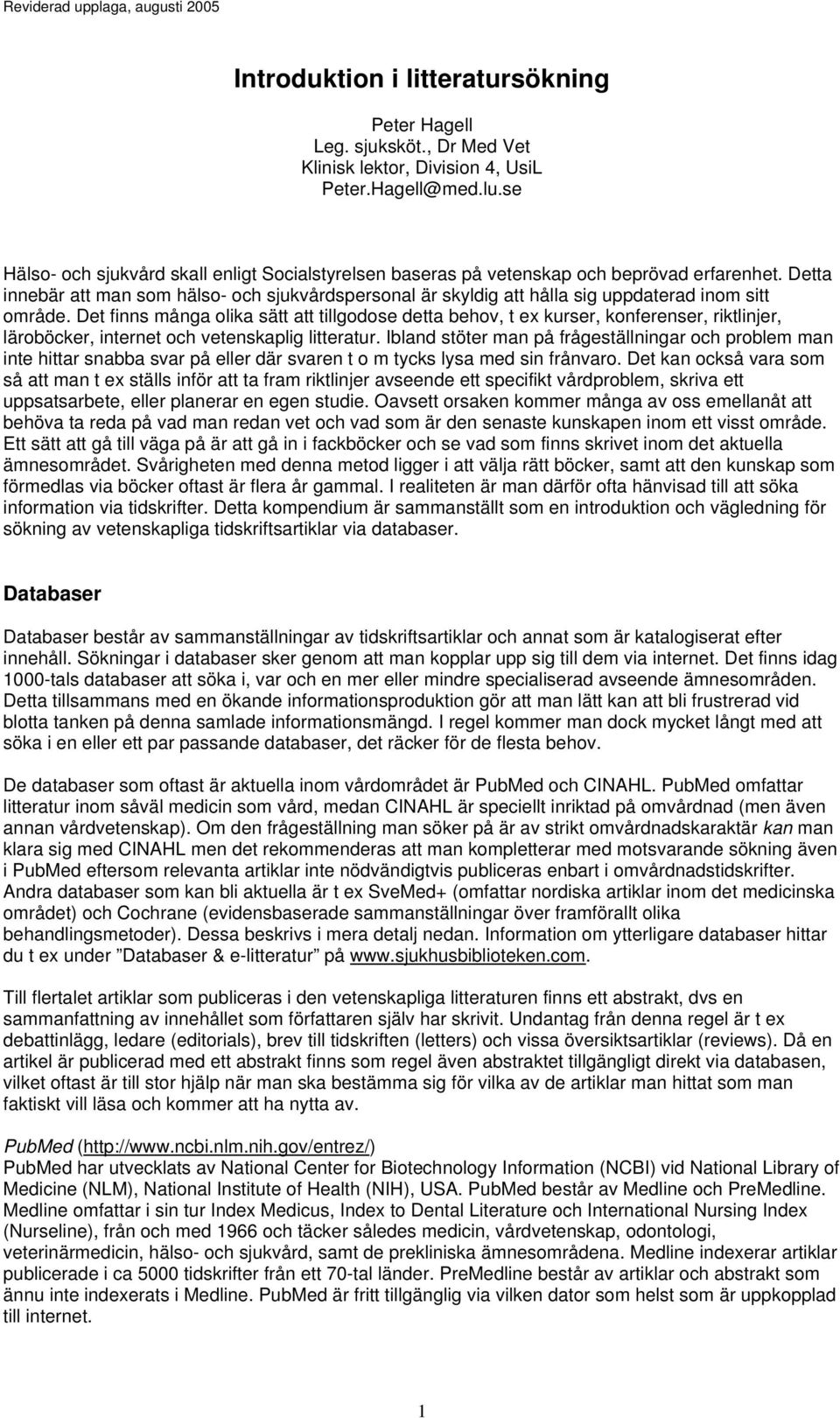 Detta innebär att man som hälso- och sjukvårdspersonal är skyldig att hålla sig uppdaterad inom sitt område.