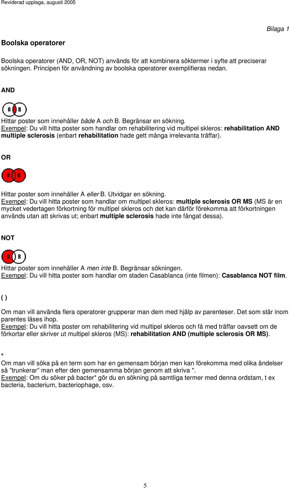 Exempel: Du vill hitta poster som handlar om rehabilitering vid multipel skleros: rehabilitation AND multiple sclerosis (enbart rehabilitation hade gett många irrelevanta träffar).