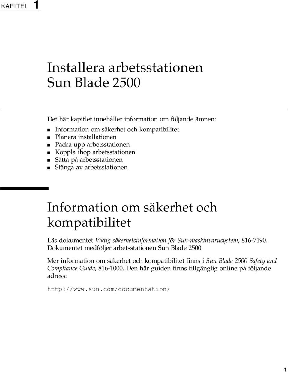 Läs dokumentet Viktig säkerhetsinformation för Sun-maskinvarusystem, 816-7190. Dokumentet medföljer arbetsstationen Sun Blade 2500.