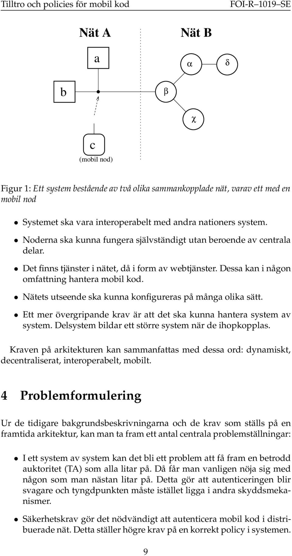 Nätets utseende ska kunna konfigureras på många olika sätt. Ett mer övergripande krav är att det ska kunna hantera system av system. Delsystem bildar ett större system när de ihopkopplas.