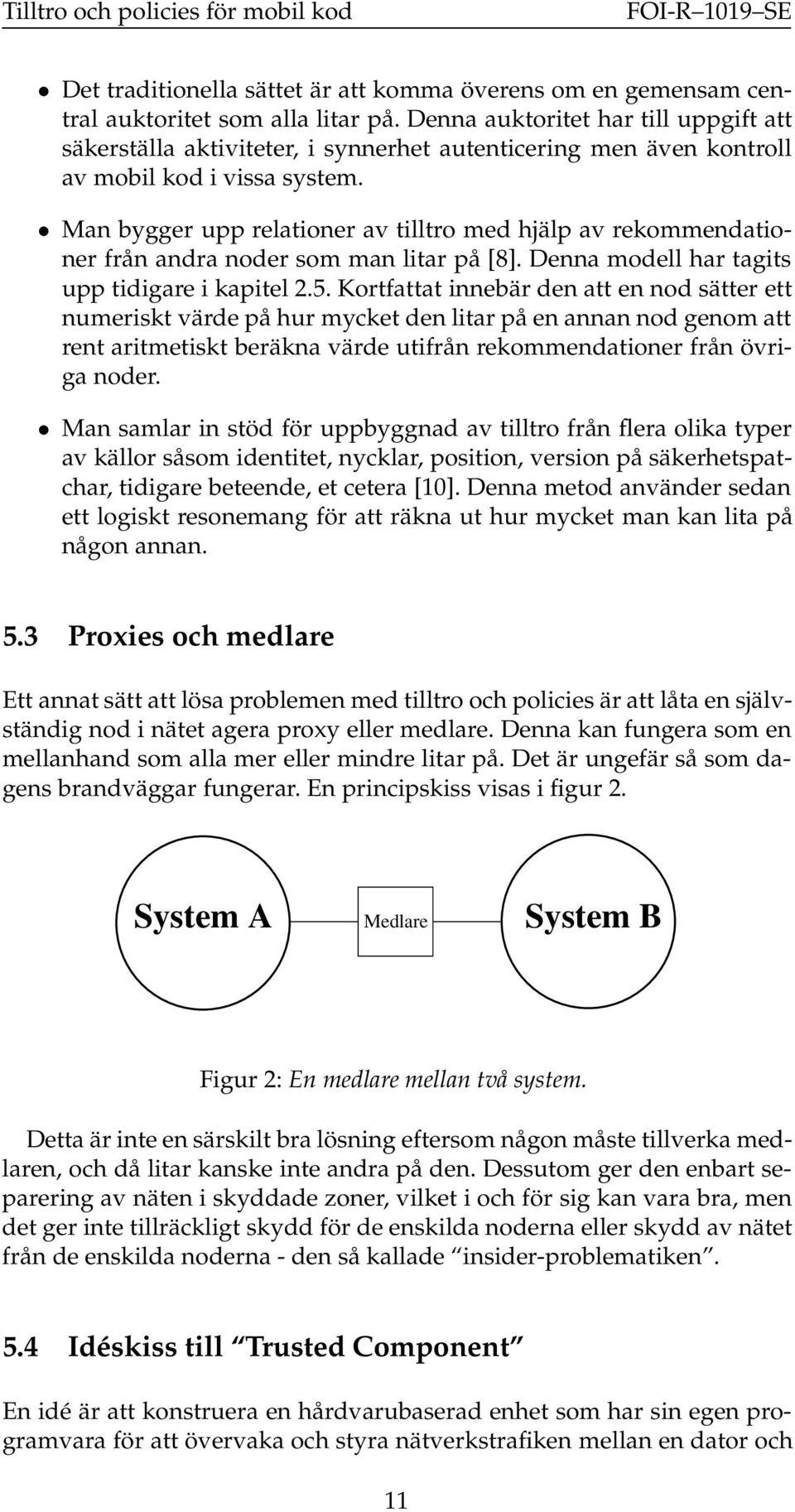 Man bygger upp relationer av tilltro med hjälp av rekommendationer från andra noder som man litar på [8]. Denna modell har tagits upp tidigare i kapitel 2.5.
