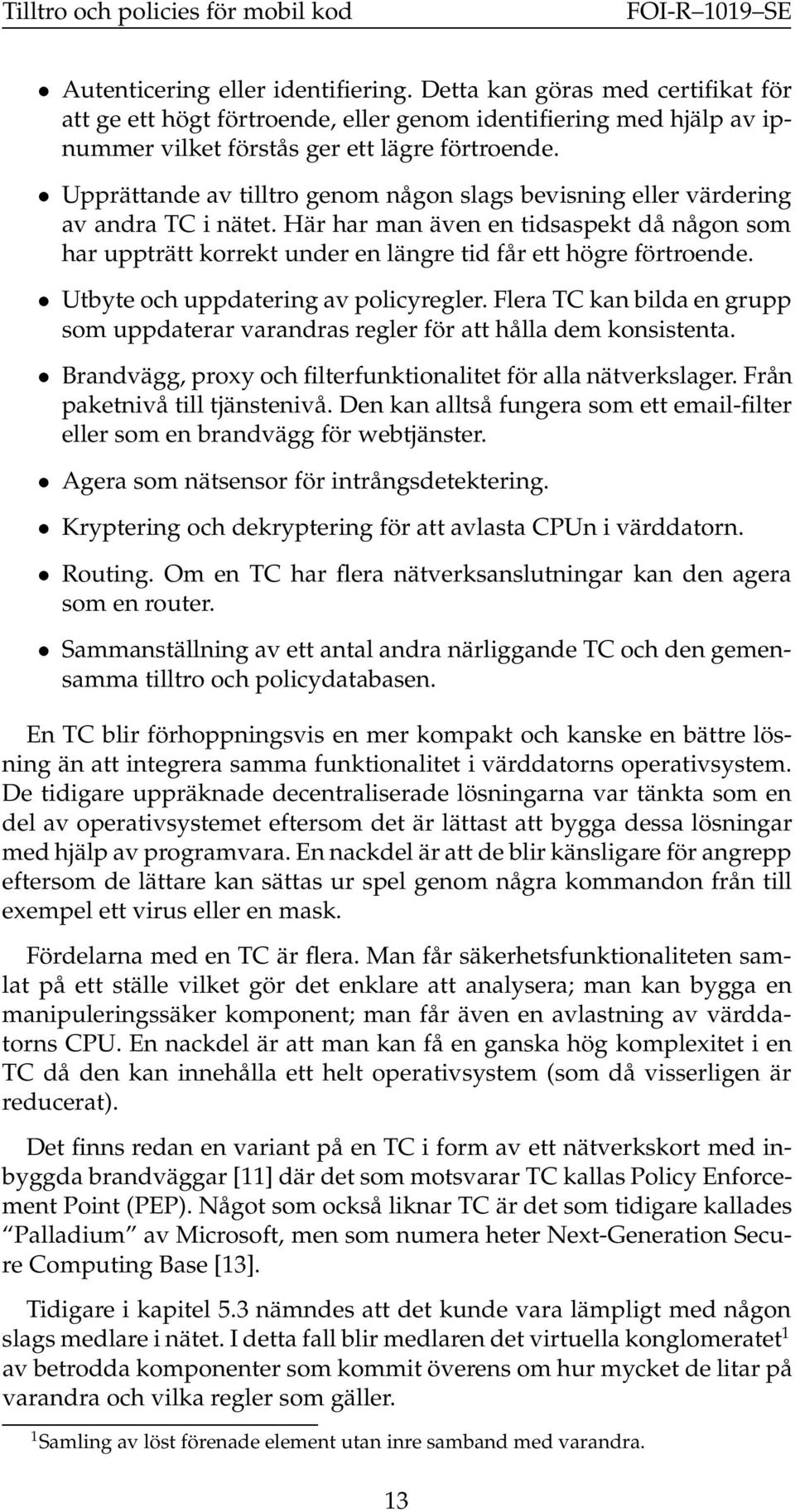 Utbyte och uppdatering av policyregler. Flera TC kan bilda en grupp som uppdaterar varandras regler för att hålla dem konsistenta. Brandvägg, proxy och filterfunktionalitet för alla nätverkslager.