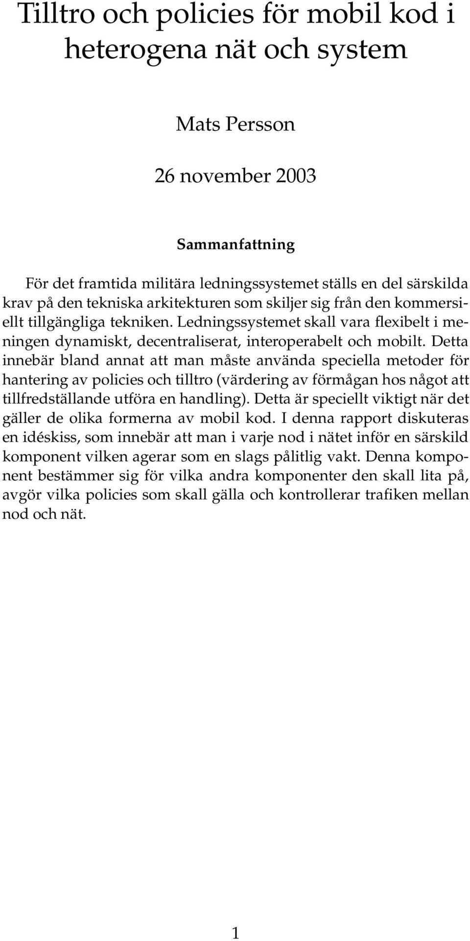 Detta innebär bland annat att man måste använda speciella metoder för hantering av policies och tilltro (värdering av förmågan hos något att tillfredställande utföra en handling).